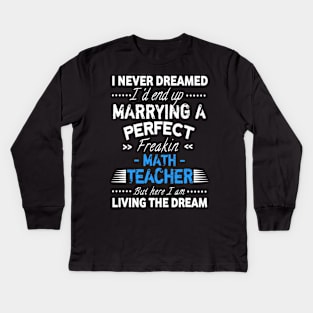 I Never Dreamed Id End Up Marrying A Perfect Math Teacher Kids Long Sleeve T-Shirt